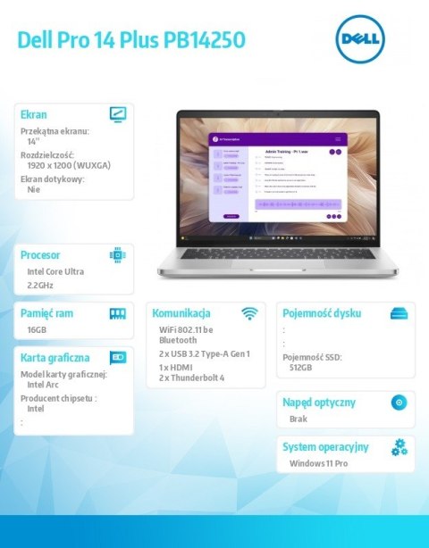 Laptop Dell Pro 14 Plus PB14250 W11P Ultra 7 266V/16GB/512GB/14.0 FHD+/Arc/FgrPr&SmtCd/Cam&Mic/WWAN Ready+BT/BcklKb/3C/vPro/3YPS Laptop Dell Pro 14 Plus PB14250 W11P Ultra 7 266V/16GB/512GB/14.0 FHD+/Arc/FgrPr&SmtCd/Cam&Mic/WWAN Ready+BT/BcklKb/3C/vPro/3YPS