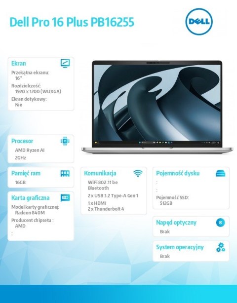 Laptop Dell Pro 16 Plus PB16255 W11P AMD Ryzen AI 5 PRO 340/16GB/512GB/16.0 FHD+/AMD Radeon840M/FPr&SmtCd/FHD/IRCam/Mic/WLAN+BT/ Laptop Dell Pro 16 Plus PB16255 W11P AMD Ryzen AI 5 PRO 340/16GB/512GB/16.0 FHD+/AMD Radeon840M/FPr&SmtCd/FHD/IRCam/Mic/WLAN+BT/